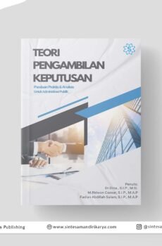 TEORI PENGAMBILAN KEPUTUSAN (Panduan Praktis & Analisis untuk Administrasi Publik)
