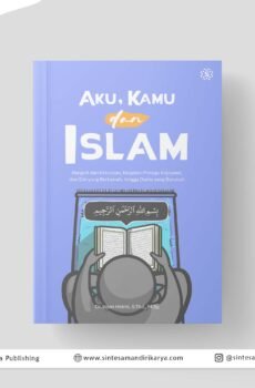 AKU, KAMU DAN ISLAM: Bangkit dari Kelalaian, Berjalan Menuju Kejayaan, dari Diri yang Berbenah, hingga Dunia yang Berubah